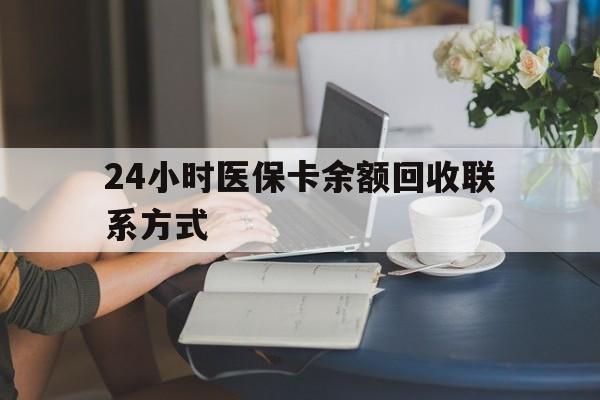 云浮24小时医保卡余额回收联系方式(医保卡回收电话)
