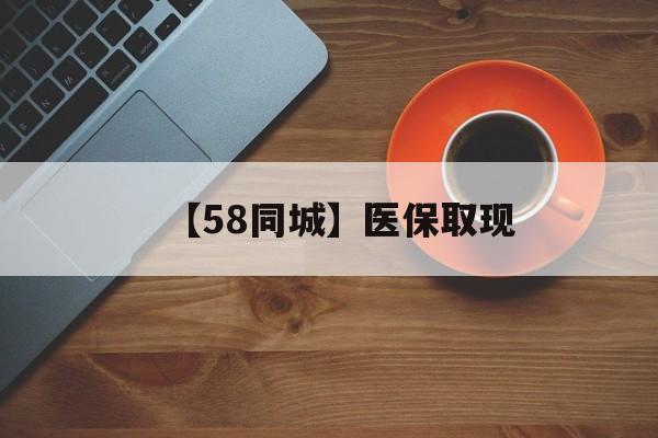 云浮【58同城】医保取现(医保线上取现)