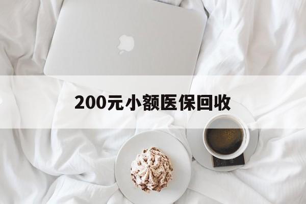 云浮200元小额医保回收(小额医保取现)