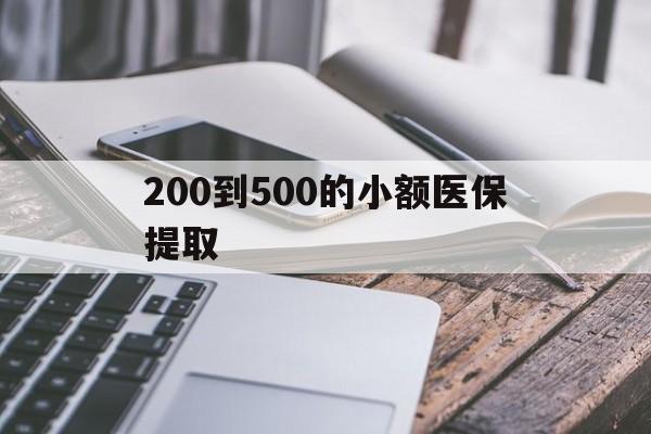 云浮200到500的小额医保提取(200到500的小额医保提取微信)