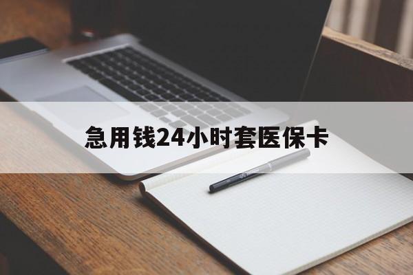 云浮急用钱24小时套医保卡(医保卡看病怎么报销)